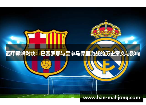 西甲巅峰对决：巴塞罗那与皇家马德里激战的历史意义与影响