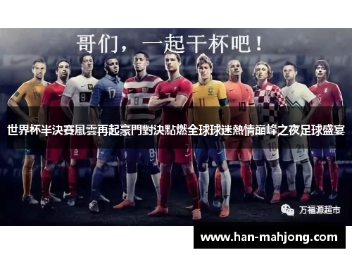 世界杯半決賽風雲再起豪門對決點燃全球球迷熱情巔峰之夜足球盛宴 世界杯半決賽風雲再起豪門對決點燃全球球迷熱情巔峰之夜足球盛宴