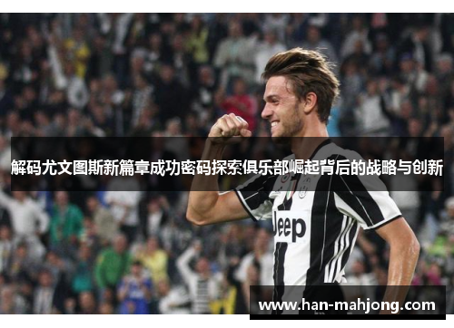 解码尤文图斯新篇章成功密码探索俱乐部崛起背后的战略与创新