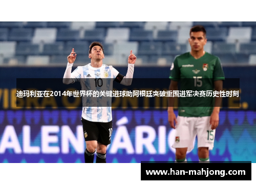 迪玛利亚在2014年世界杯的关键进球助阿根廷突破重围进军决赛历史性时刻